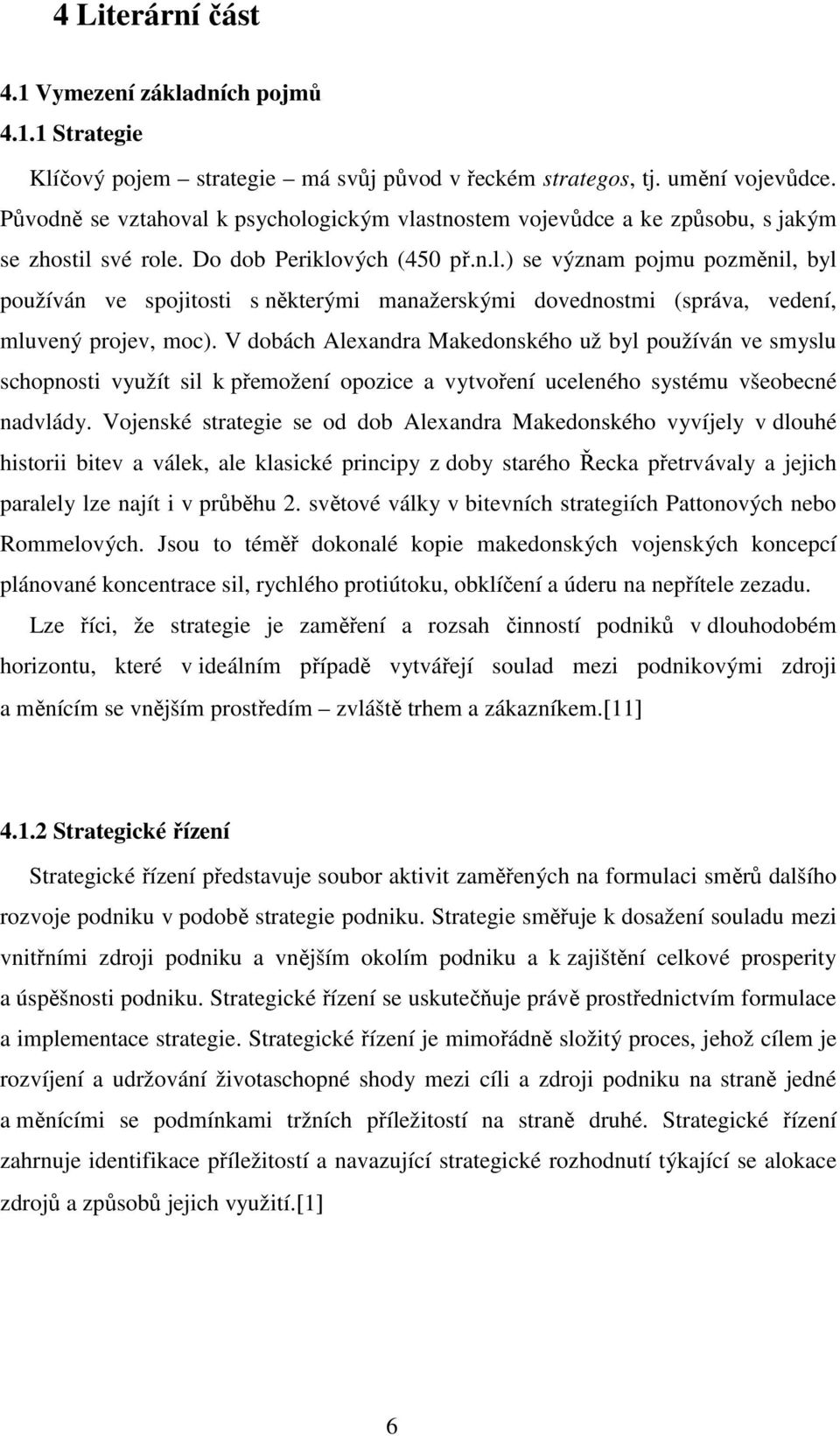 V dobách Alexandra Makedonského už byl používán ve smyslu schopnosti využít sil k přemožení opozice a vytvoření uceleného systému všeobecné nadvlády.