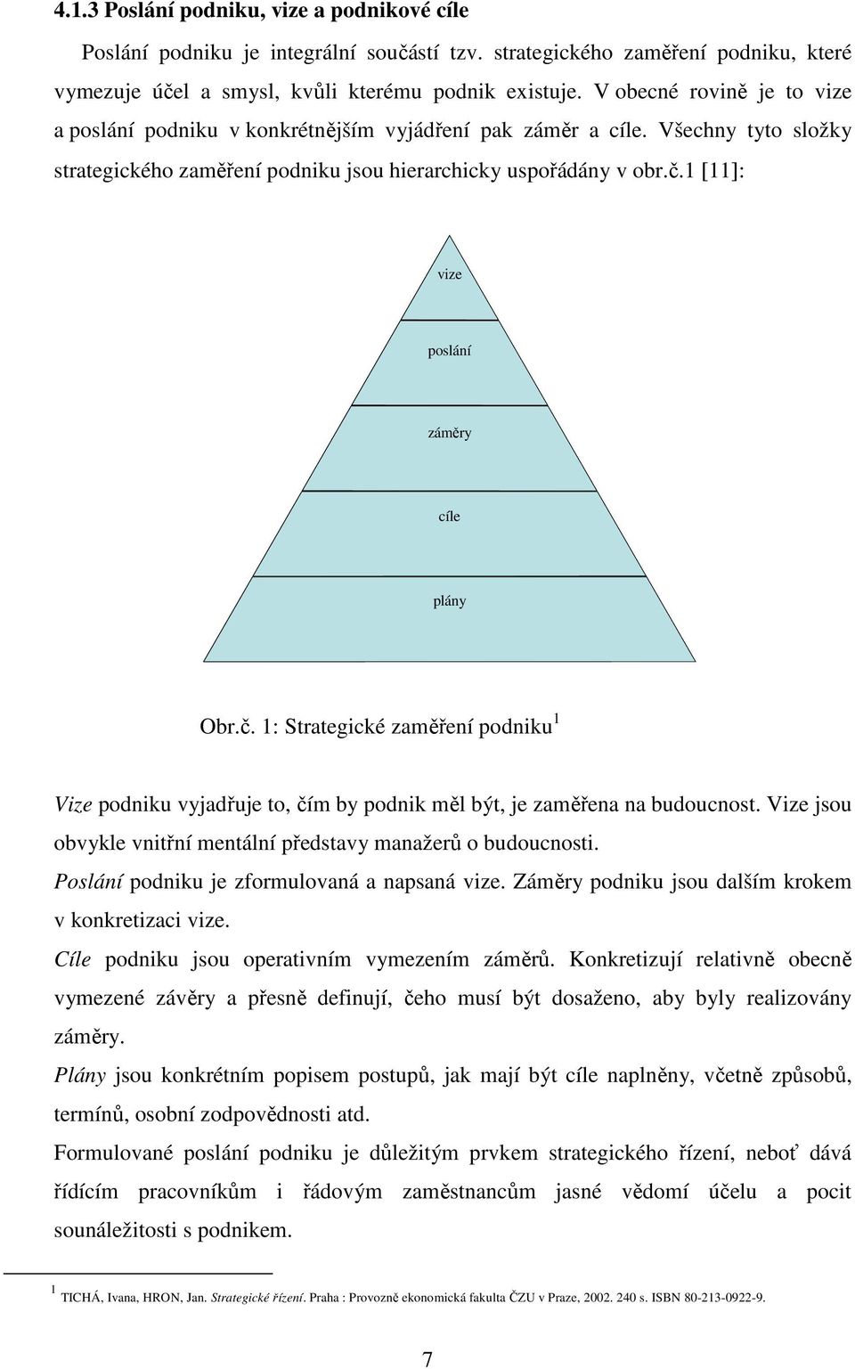 1 [11]: vize poslání záměry cíle plány Obr.č. 1: Strategické zaměření podniku 1 Vize podniku vyjadřuje to, čím by podnik měl být, je zaměřena na budoucnost.