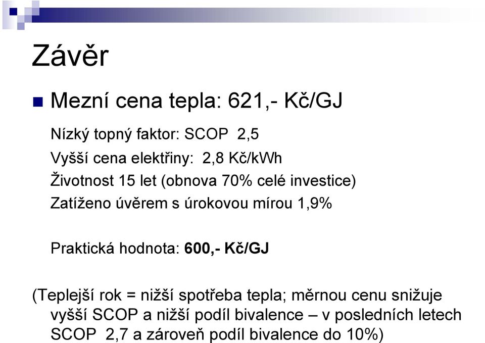 Praktická hodnota: 600,- Kč/GJ (Teplejší rok = nižší spotřeba tepla; měrnou cenu snižuje