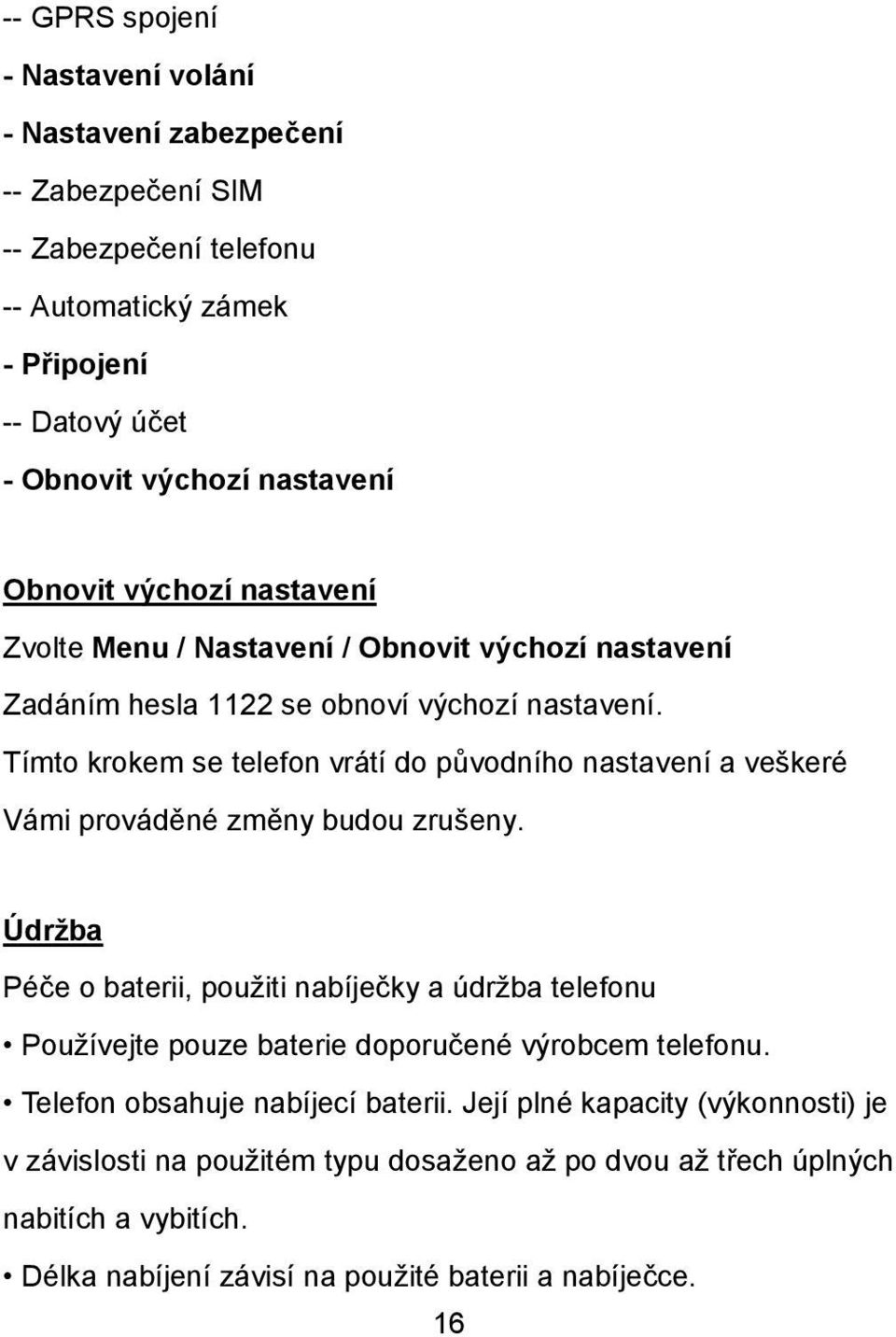 Tímto krokem se telefon vrátí do původního nastavení a veškeré Vámi prováděné změny budou zrušeny.