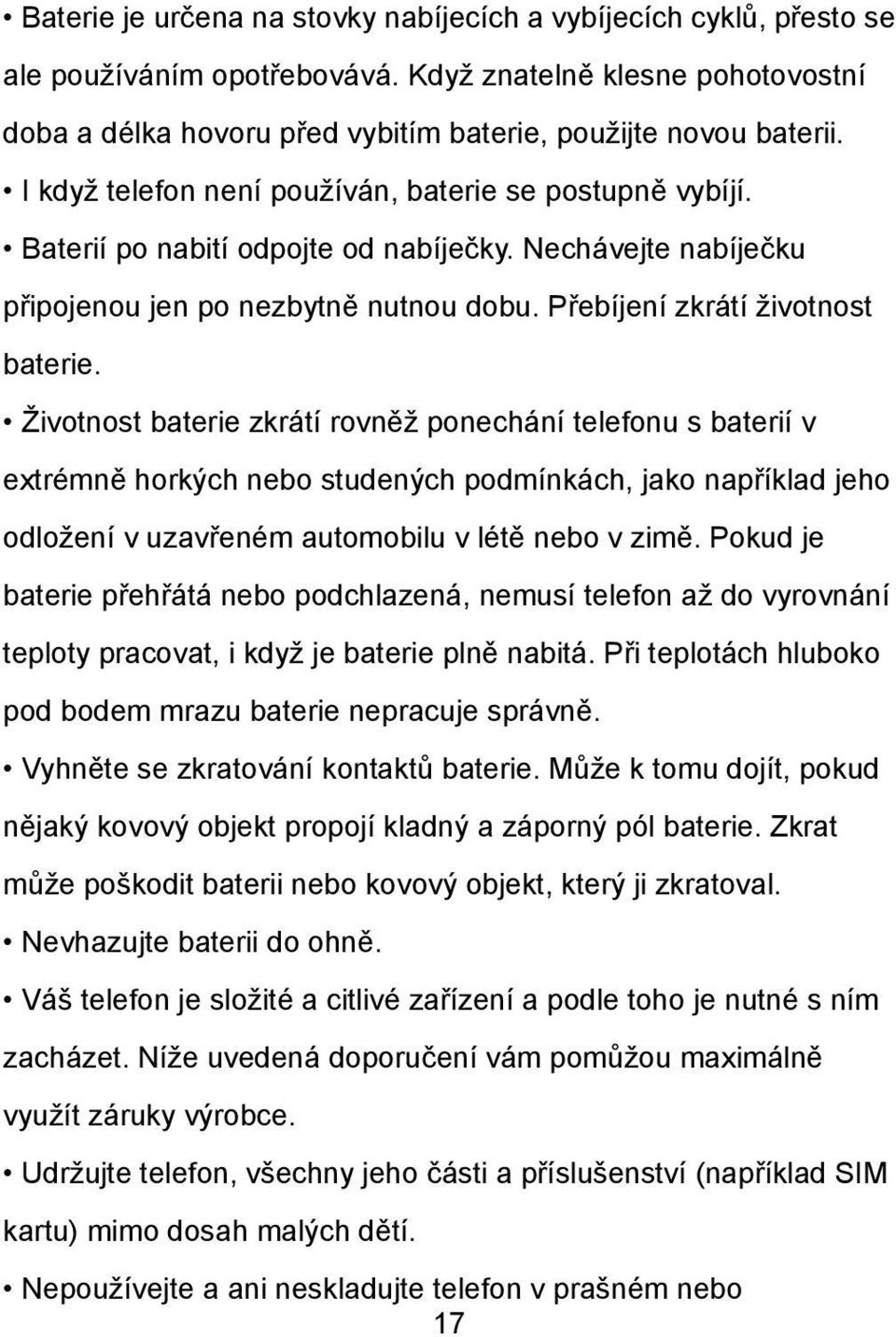 Životnost baterie zkrátí rovněž ponechání telefonu s baterií v extrémně horkých nebo studených podmínkách, jako například jeho odložení v uzavřeném automobilu v létě nebo v zimě.