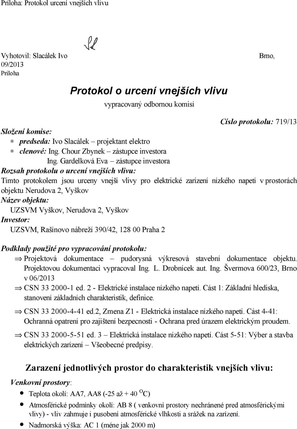 Gardelková Eva zástupce investora Rozsah protokolu o urcení vnejších vlivu: Tímto protokolem jsou urceny vnejší vlivy pro elektrické zarízení nízkého napetí v prostorách objektu Nerudova 2, Vyškov