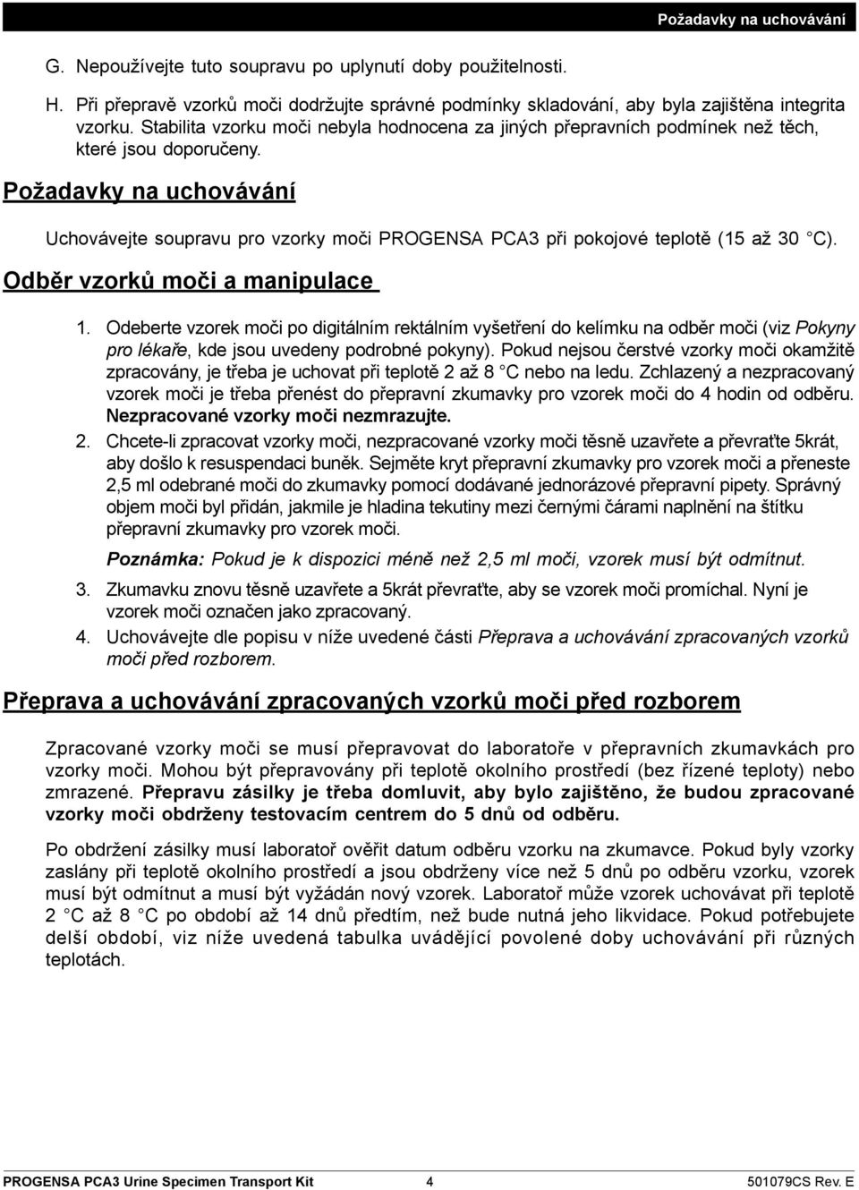 Požadavky na uchovávání Uchovávejte soupravu pro vzorky moči PROGENSA PCA3 při pokojové teplotě (15 až 30 C). Odběr vzorků moči a manipulace 1.