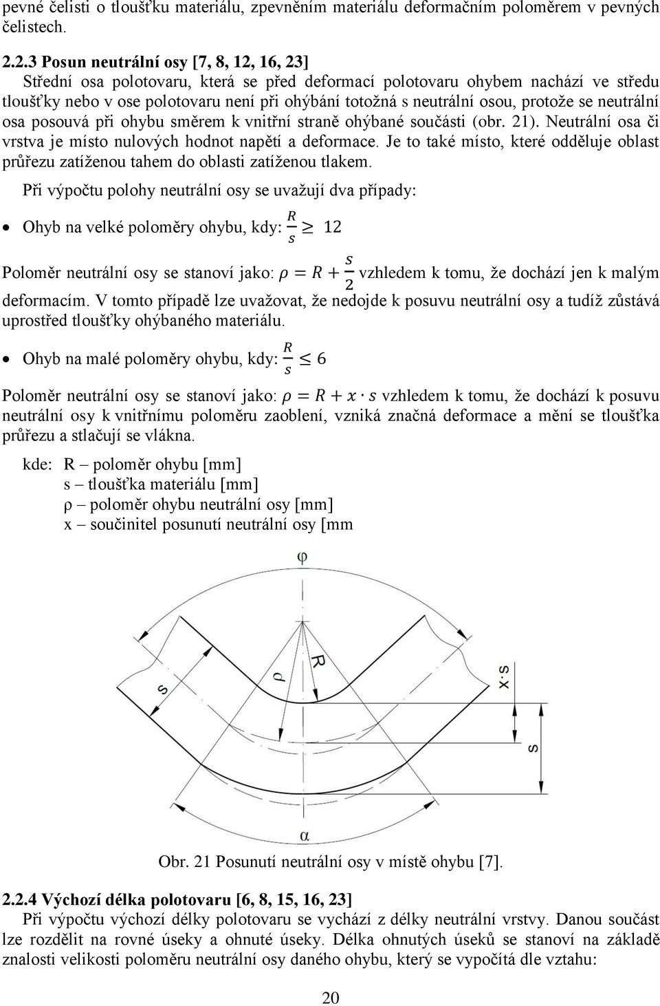 osou, protože se neutrální osa posouvá při ohybu směrem k vnitřní straně ohýbané součásti (obr. 21). Neutrální osa či vrstva je místo nulových hodnot napětí a deformace.