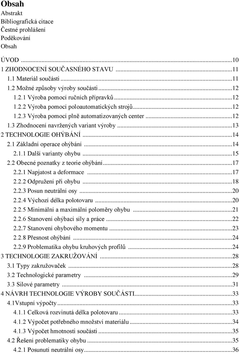 1 Základní operace ohýbání... 14 2.1.1 Další varianty ohybu... 15 2.2 Obecné poznatky z teorie ohýbání... 17 2.2.1 Napjatost a deformace... 17 2.2.2 Odpružení při ohybu... 18 2.2.3 Posun neutrální osy.