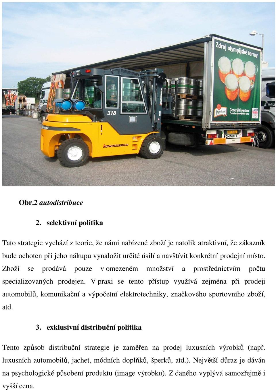 prodejní místo. Zboží se prodává pouze v omezeném množství a prostřednictvím počtu specializovaných prodejen.