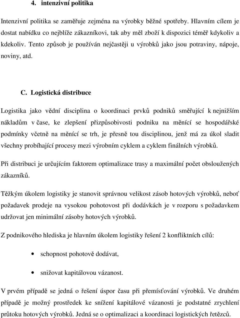 Tento způsob je používán nejčastěji u výrobků jako jsou potraviny, nápoje, noviny, atd. C.