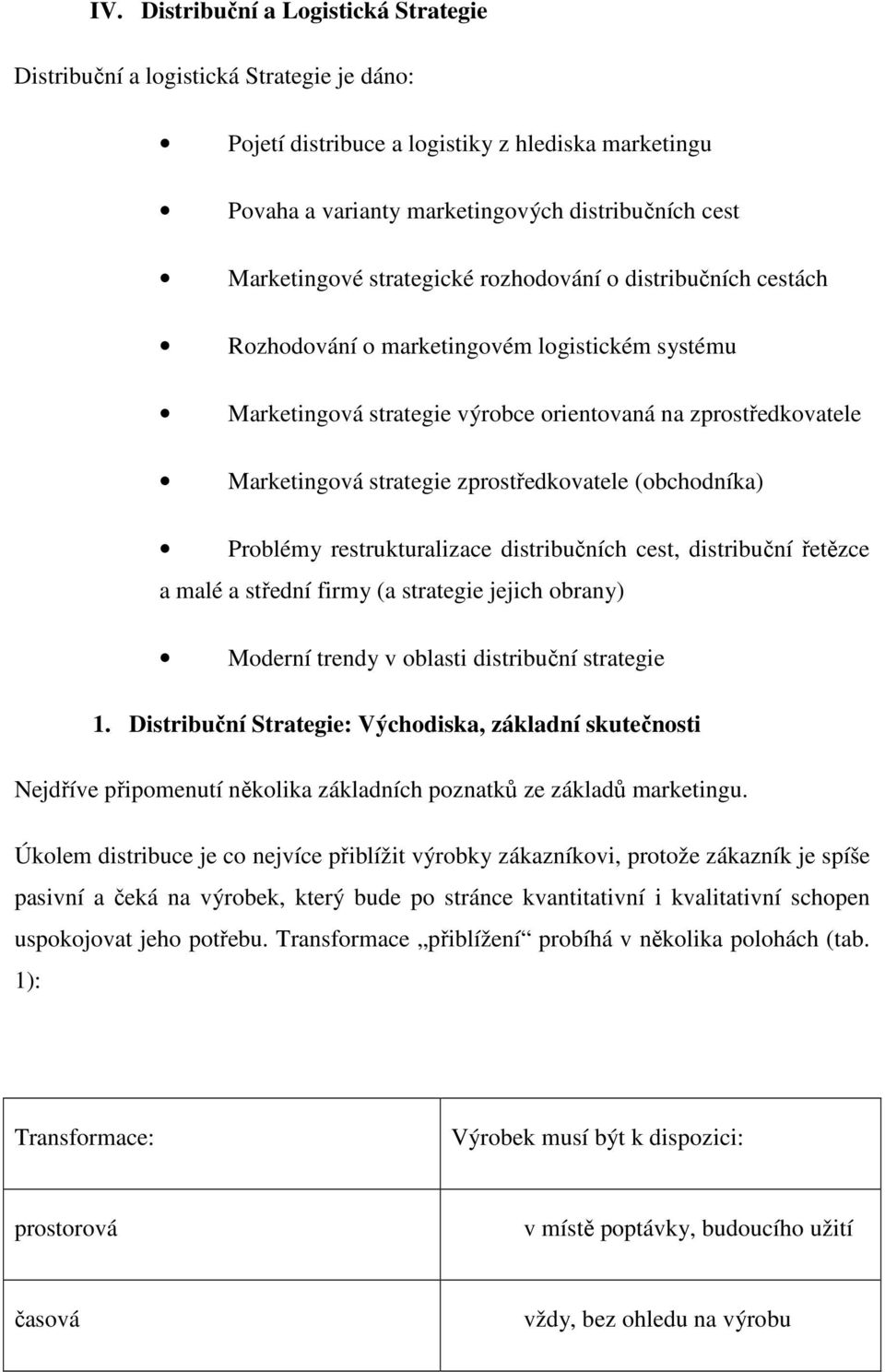 zprostředkovatele (obchodníka) Problémy restrukturalizace distribučních cest, distribuční řetězce a malé a střední firmy (a strategie jejich obrany) Moderní trendy v oblasti distribuční strategie 1.