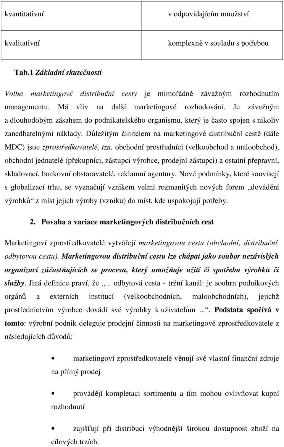 Důležitým činitelem na marketingové distribuční cestě (dále MDC) jsou zprostředkovatelé, tzn.