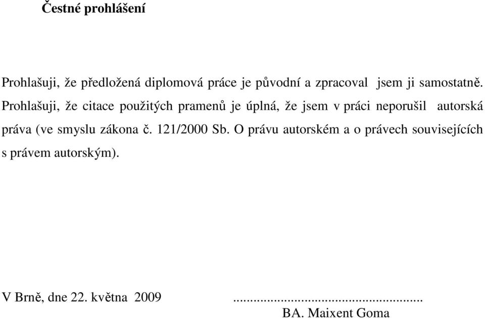 Prohlašuji, že citace použitých pramenů je úplná, že jsem v práci neporušil autorská