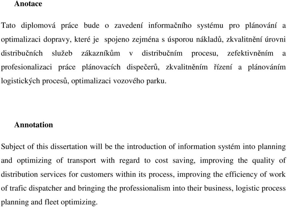 Annotation Subject of this dissertation will be the introduction of information systém into planning and optimizing of transport with regard to cost saving, improving the quality of