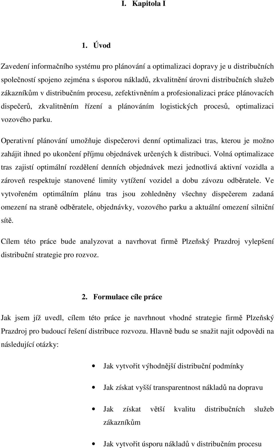 distribučním procesu, zefektivněním a profesionalizaci práce plánovacích dispečerů, zkvalitněním řízení a plánováním logistických procesů, optimalizaci vozového parku.