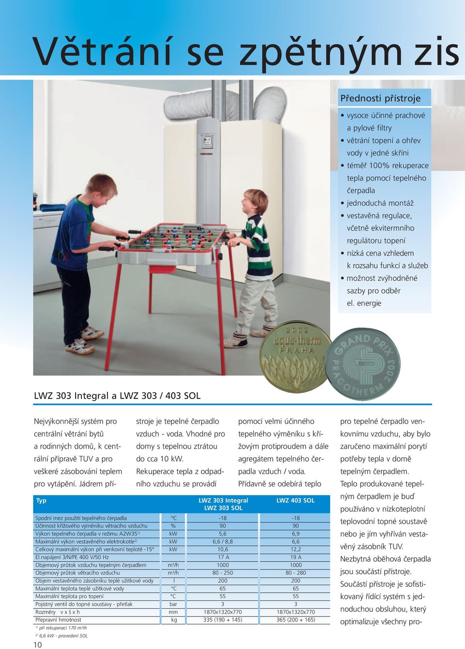 energie LWZ 303 Integral a LWZ 303 / 403 SOL Nejvýkonnější systém pro centrální větrání bytů a rodinných domů, k centrální přípravě TUV a pro veškeré zásobování teplem pro vytápění.
