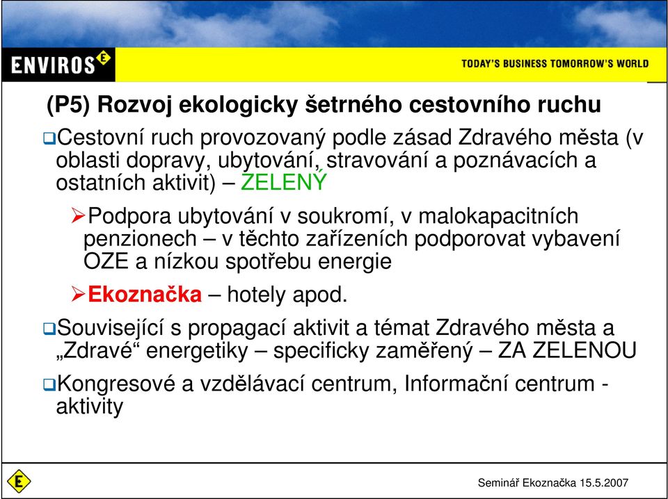 těchto zařízeních podporovat vybavení OZE a nízkou spotřebu energie Ekoznačka hotely apod.