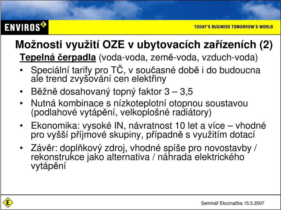 otopnou soustavou (podlahové vytápění, velkoplošné radiátory) Ekonomika: vysoké IN, návratnost 10 let a více vhodné pro vyšší příjmové