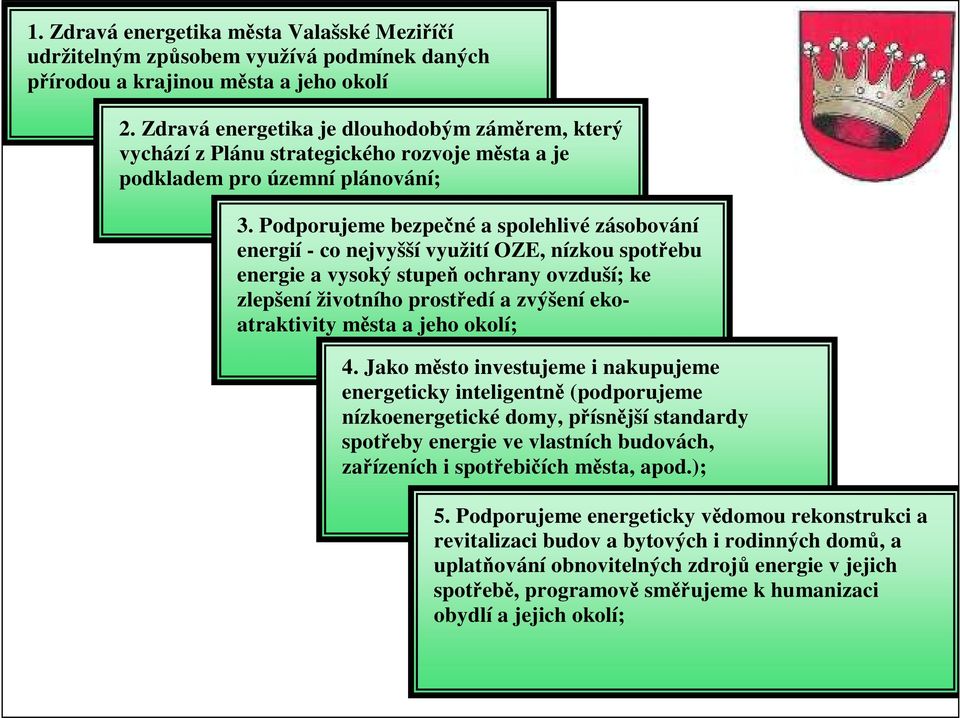 Podporujeme bezpečné a spolehlivé zásobování energií - co nejvyšší využití OZE, nízkou spotřebu energie a vysoký stupeň ochrany ovzduší; ke zlepšení životního prostředí a zvýšení ekoatraktivity města