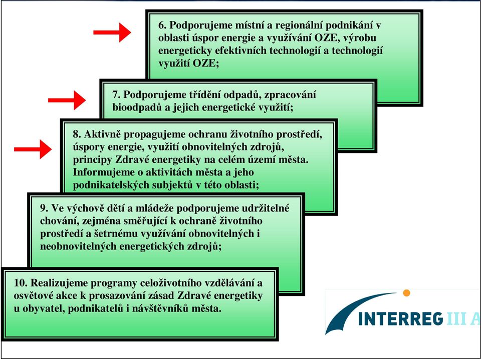 Aktivně propagujeme ochranu životního prostředí, úspory energie, využití obnovitelných zdrojů, principy Zdravé energetiky na celém území města.