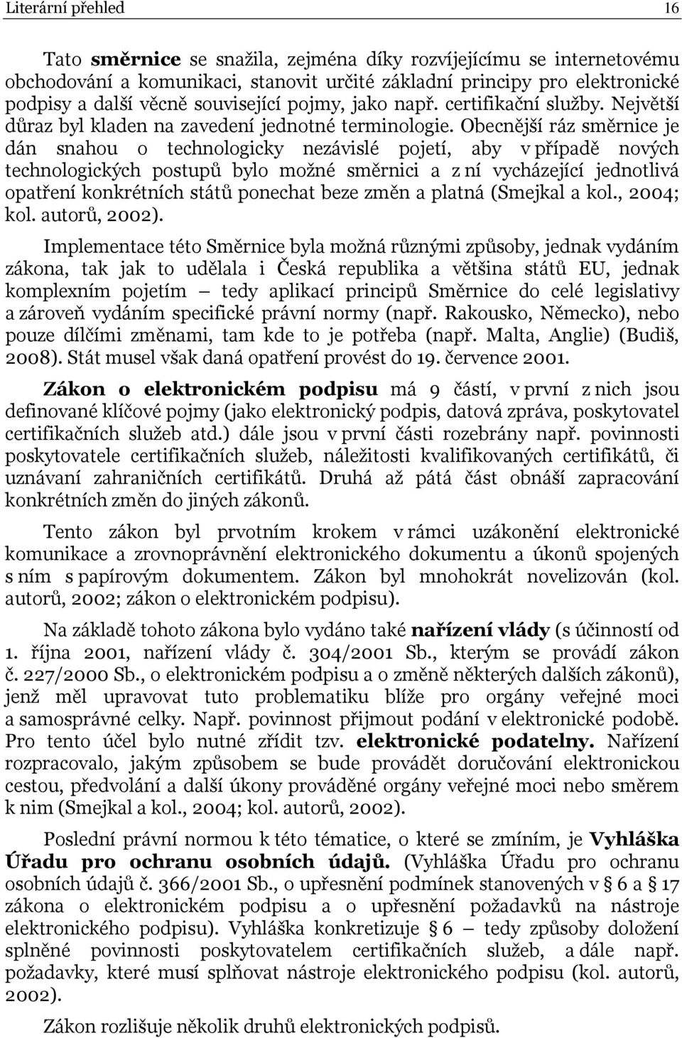 Obecnější ráz směrnice je dán snahou o technologicky nezávislé pojetí, aby v případě nových technologických postupů bylo možné směrnici a z ní vycházející jednotlivá opatření konkrétních států