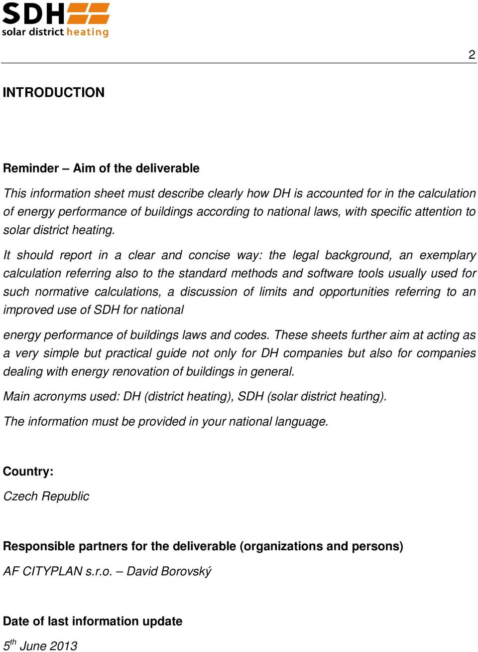 It should report in a clear and concise way: the legal background, an exemplary calculation referring also to the standard methods and software tools usually used for such normative calculations, a