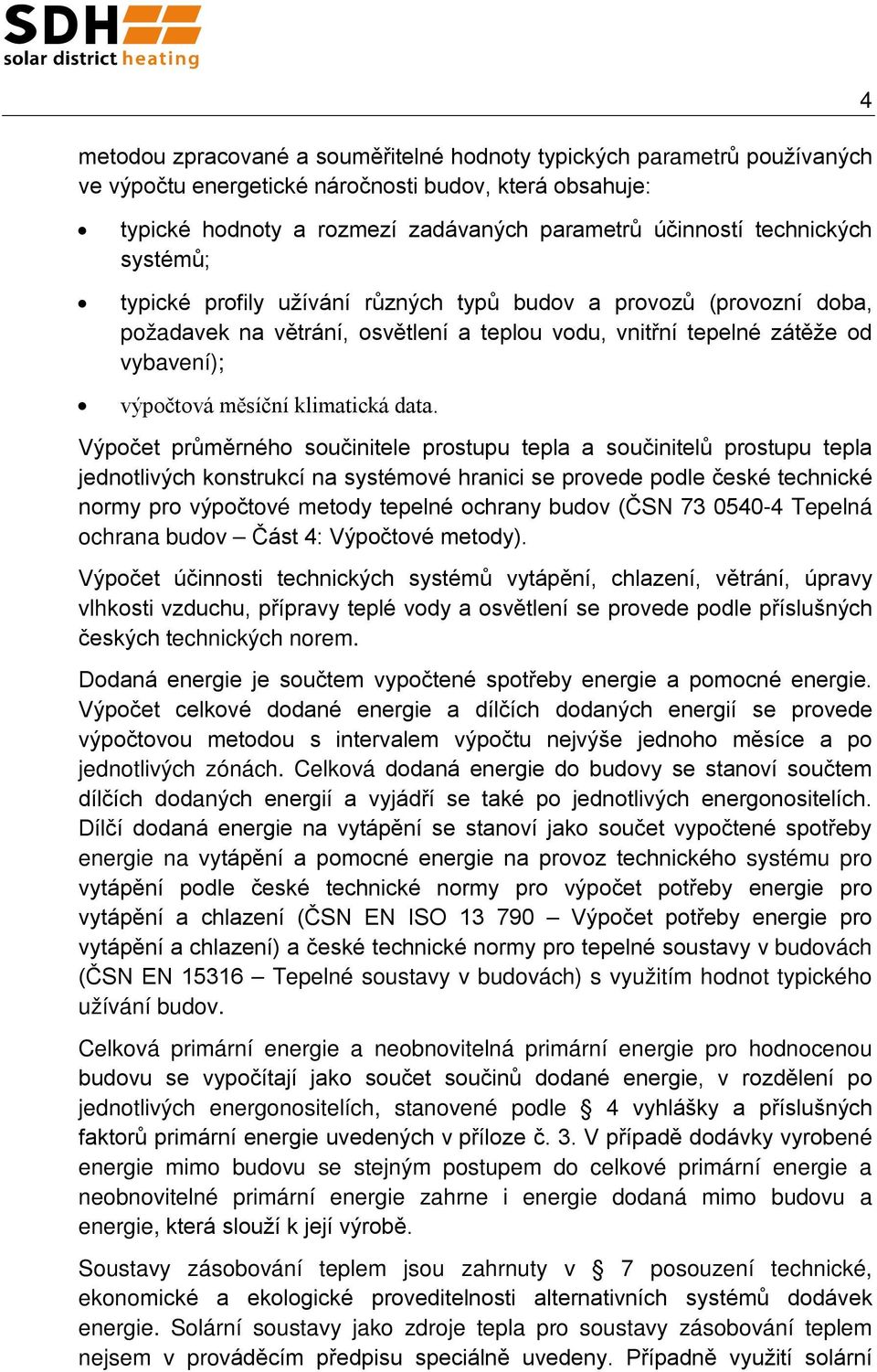 Výpočet průměrného součinitele prostupu tepla a součinitelů prostupu tepla jednotlivých konstrukcí na systémové hranici se provede podle české technické normy pro výpočtové metody tepelné ochrany