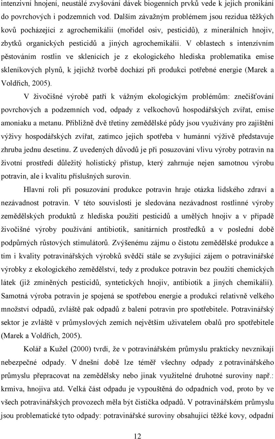 V oblastech s intenzívním pěstováním rostlin ve sklenících je z ekologického hlediska problematika emise skleníkových plynů, k jejichž tvorbě dochází při produkci potřebné energie (Marek a Voldřich,