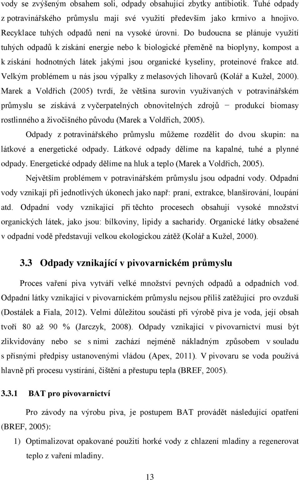 Do budoucna se plánuje využití tuhých odpadů k získání energie nebo k biologické přeměně na bioplyny, kompost a k získání hodnotných látek jakými jsou organické kyseliny, proteinové frakce atd.