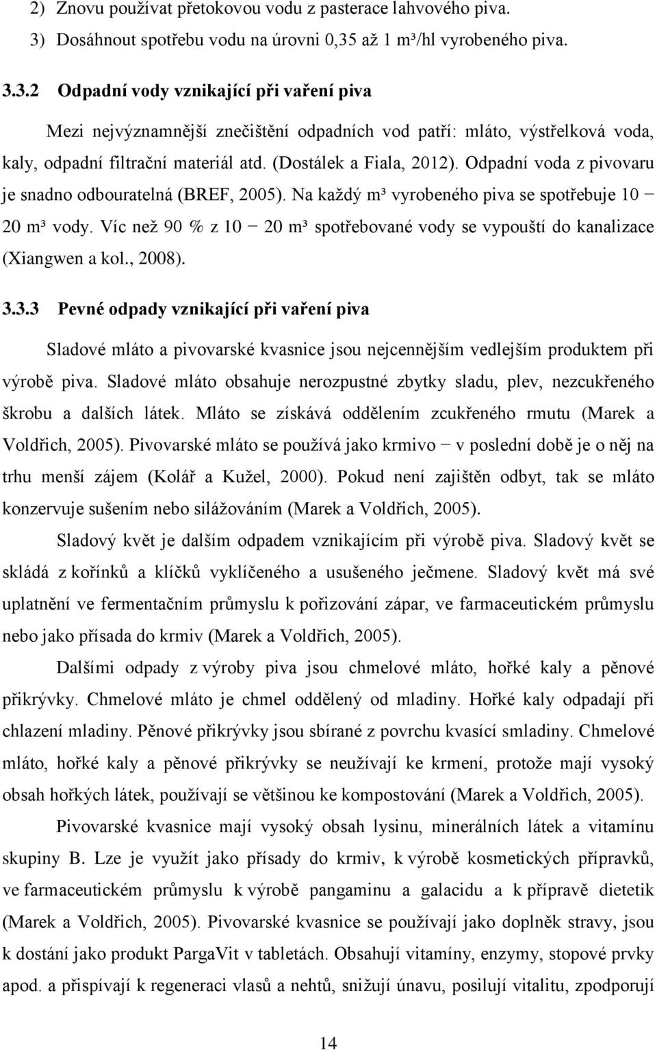 (Dostálek a Fiala, 2012). Odpadní voda z pivovaru je snadno odbouratelná (BREF, 2005). Na každý m³ vyrobeného piva se spotřebuje 10 20 m³ vody.