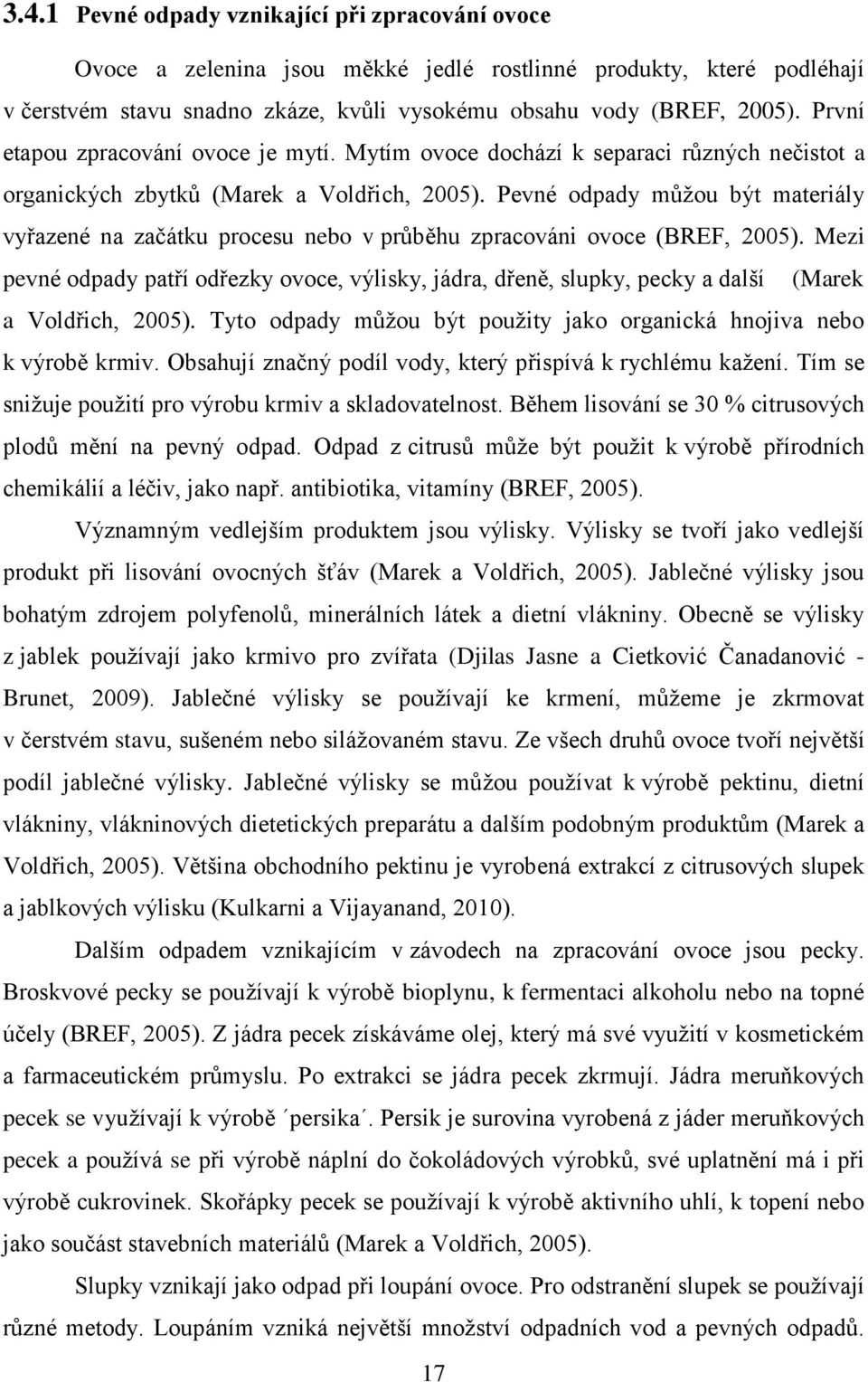 Pevné odpady můžou být materiály vyřazené na začátku procesu nebo v průběhu zpracováni ovoce (BREF, 2005).