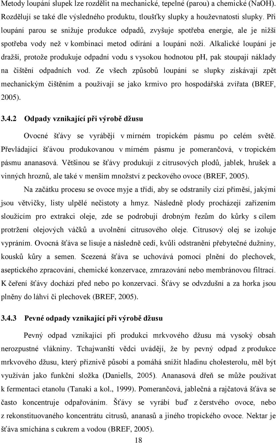 Alkalické loupání je dražší, protože produkuje odpadní vodu s vysokou hodnotou ph, pak stoupají náklady na čištění odpadních vod.