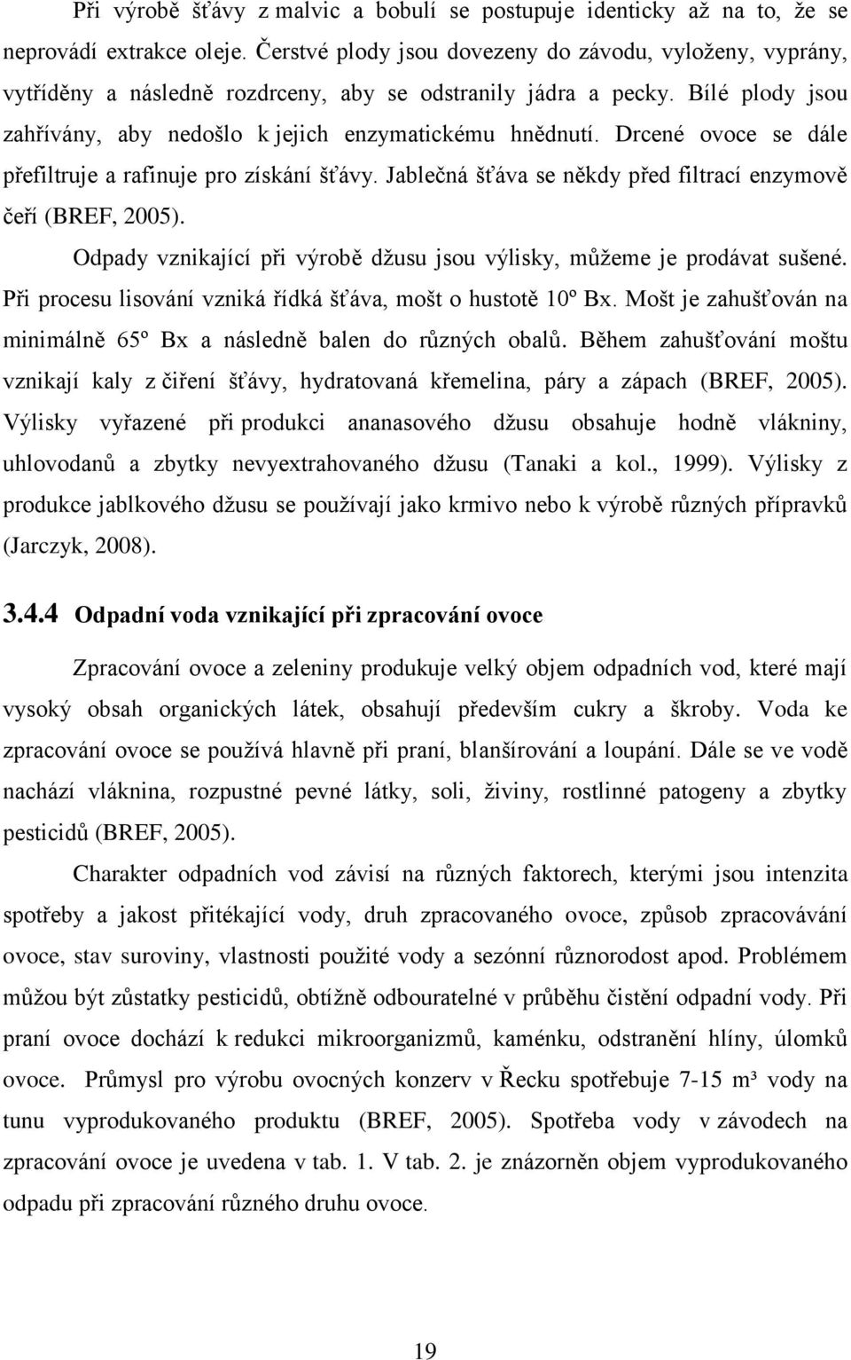 Drcené ovoce se dále přefiltruje a rafinuje pro získání šťávy. Jablečná šťáva se někdy před filtrací enzymově čeří (BREF, 2005).