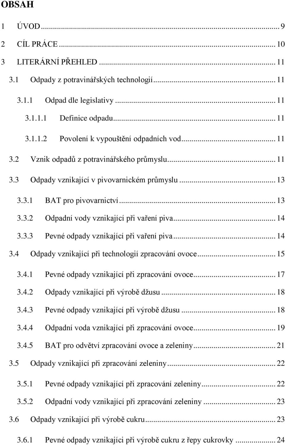 .. 14 3.4 Odpady vznikající při technologií zpracování ovoce... 15 3.4.1 Pevné odpady vznikající při zpracování ovoce... 17 3.4.2 Odpady vznikající při výrobě džusu... 18 3.4.3 Pevné odpady vznikající při výrobě džusu.