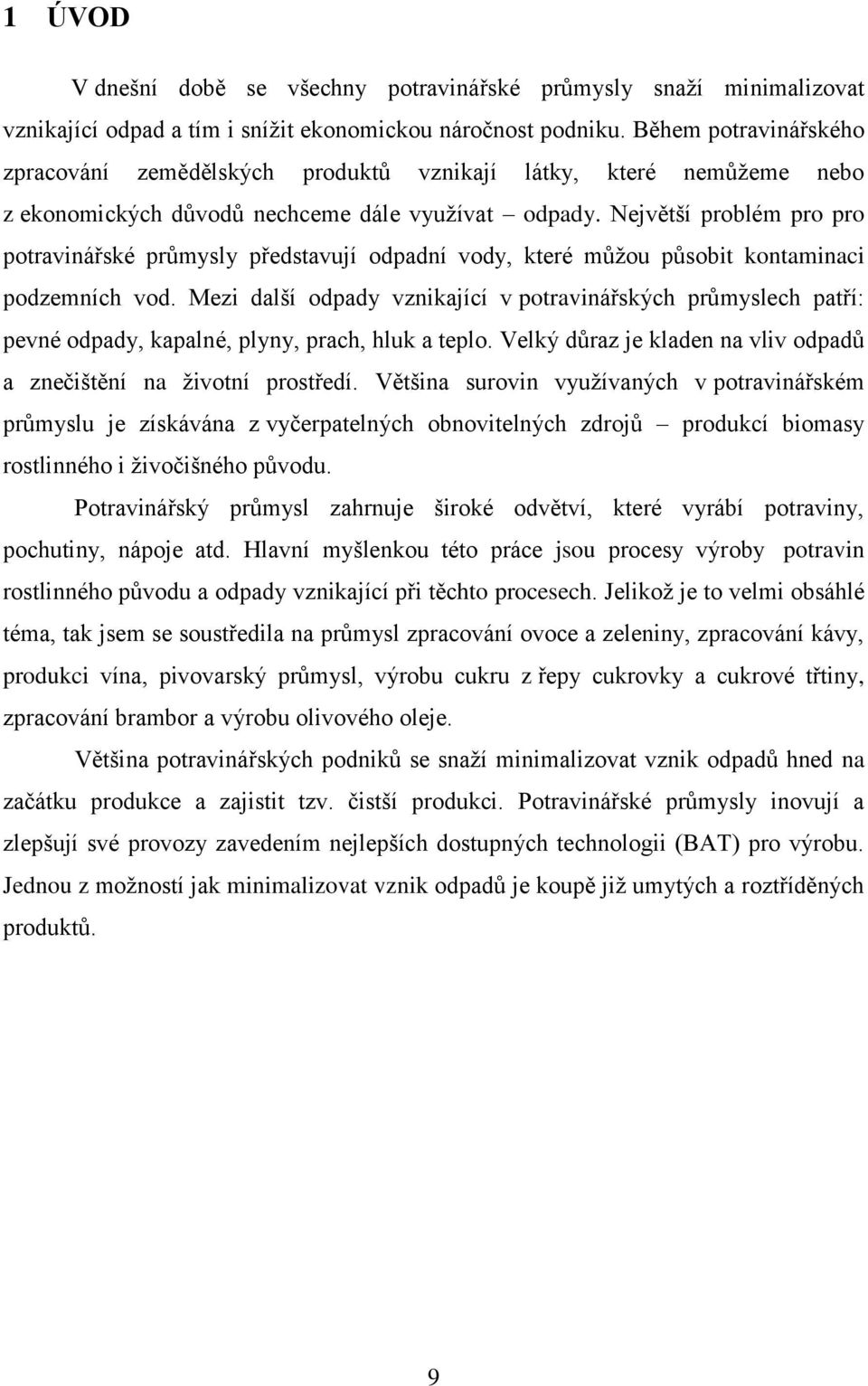 Největší problém pro pro potravinářské průmysly představují odpadní vody, které můžou působit kontaminaci podzemních vod.