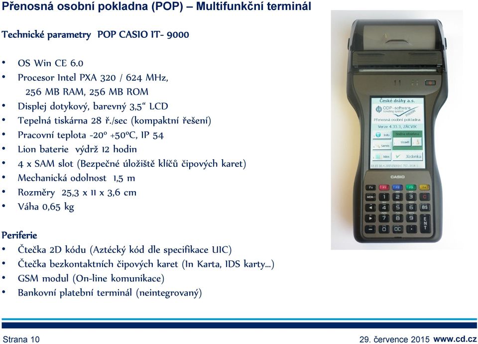 /sec (kompaktní řešení) Pracovní teplota -20 o +50 o C, IP 54 Lion baterie výdrž 12 hodin 4 x SAM slot (Bezpečné úložiště klíčů čipových karet) Mechanická