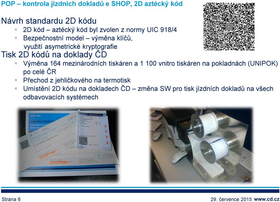 Výměna 164 mezinárodních tiskáren a 1 100 vnitro tiskáren na pokladnách (UNIPOK) po celé ČR Přechod z