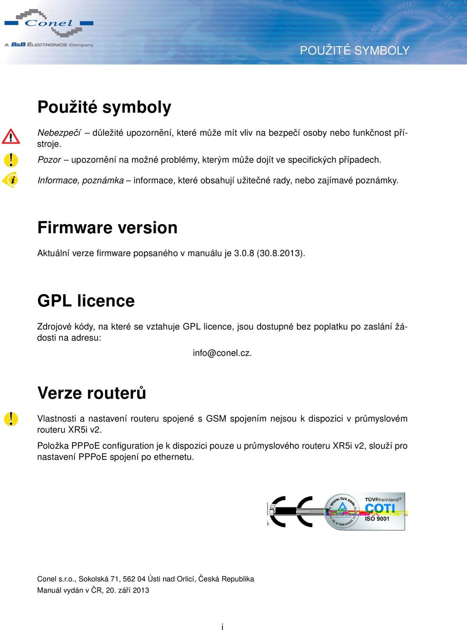 Firmware version Aktuální verze firmware popsaného v manuálu je 3.0.8 (30.8.2013).