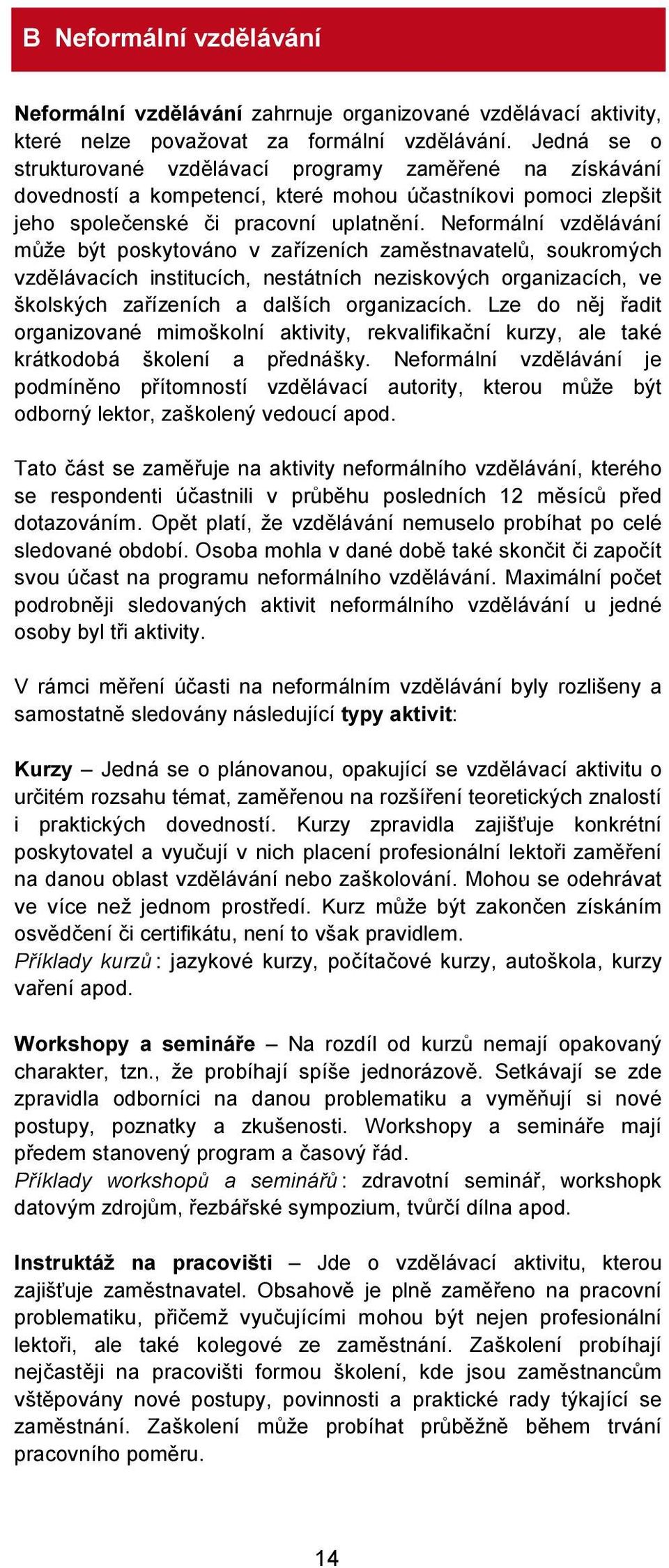 Neformální vzdělávání může být poskytováno v zařízeních zaměstnavatelů, soukromých vzdělávacích institucích, nestátních neziskových organizacích, ve školských zařízeních a dalších organizacích.