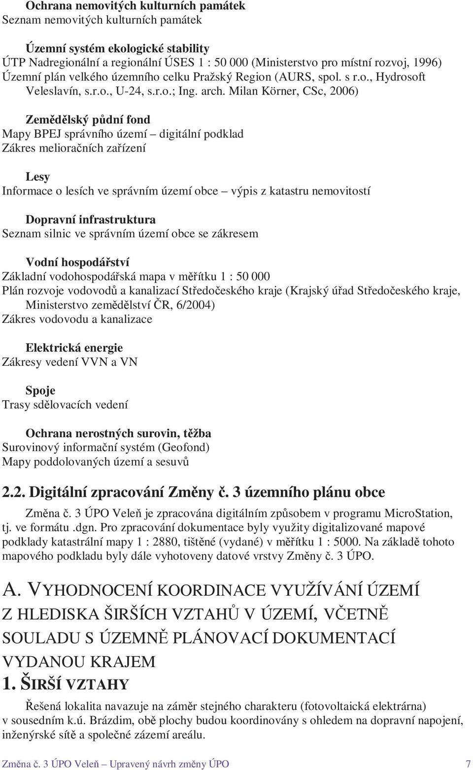 Milan Körner, CSc, 2006) Zemědělský půdní fond Mapy BPEJ správního území digitální podklad Zákres melioračních zařízení Lesy Informace o lesích ve správním území obce výpis z katastru nemovitostí