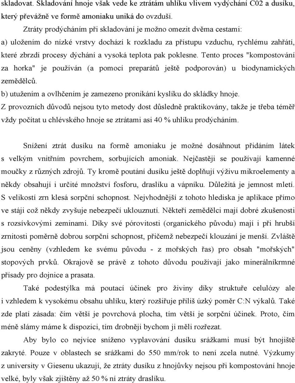 pak poklesne. Tento proces "kompostování za horka" je používán (a pomocí preparátů ještě podporován) u biodynamických zemědělců. b) utužením a ovlhčením je zamezeno pronikání kyslíku do skládky hnoje.