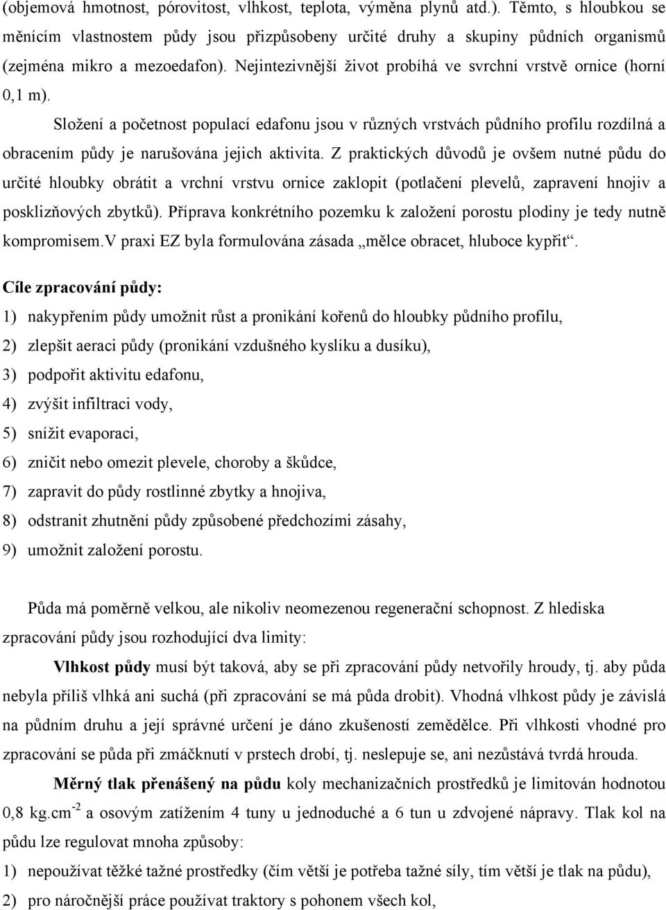 Nejintezivnější život probíhá ve svrchní vrstvě ornice (horní 0,1 m).