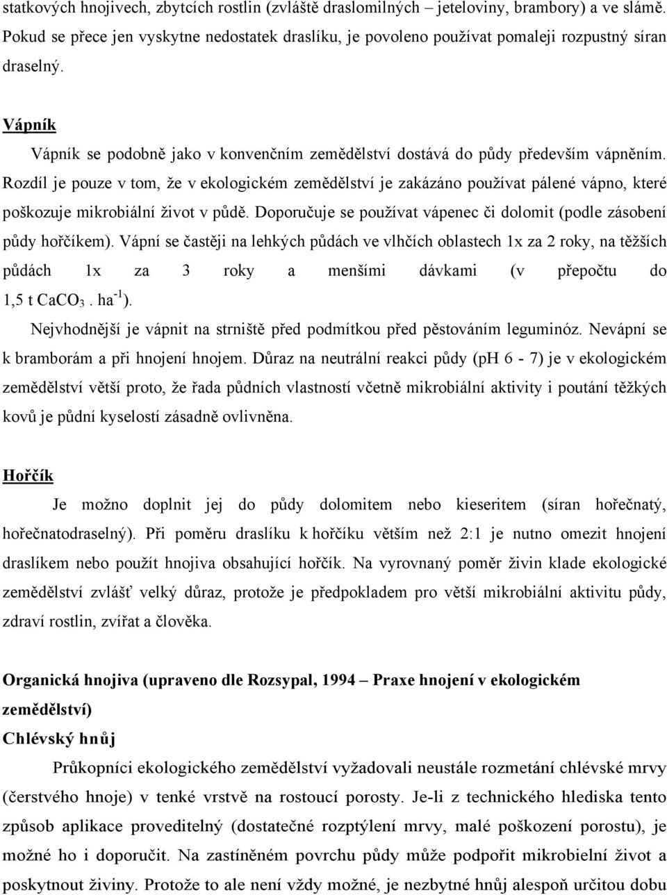 Rozdíl je pouze v tom, že v ekologickém zemědělství je zakázáno používat pálené vápno, které poškozuje mikrobiální život v půdě.