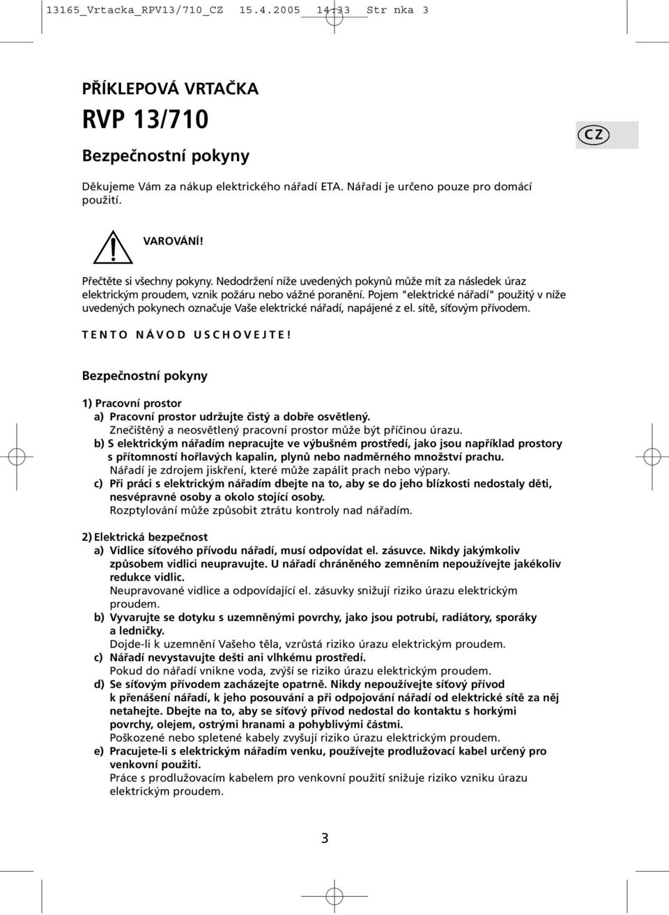 Pojem "elektrické nářadí" použitý v níže uvedených pokynech označuje Vaše elektrické nářadí, napájené z el. sítě, síťovým přívodem. TENTO NÁVOD USCHOVEJTE!