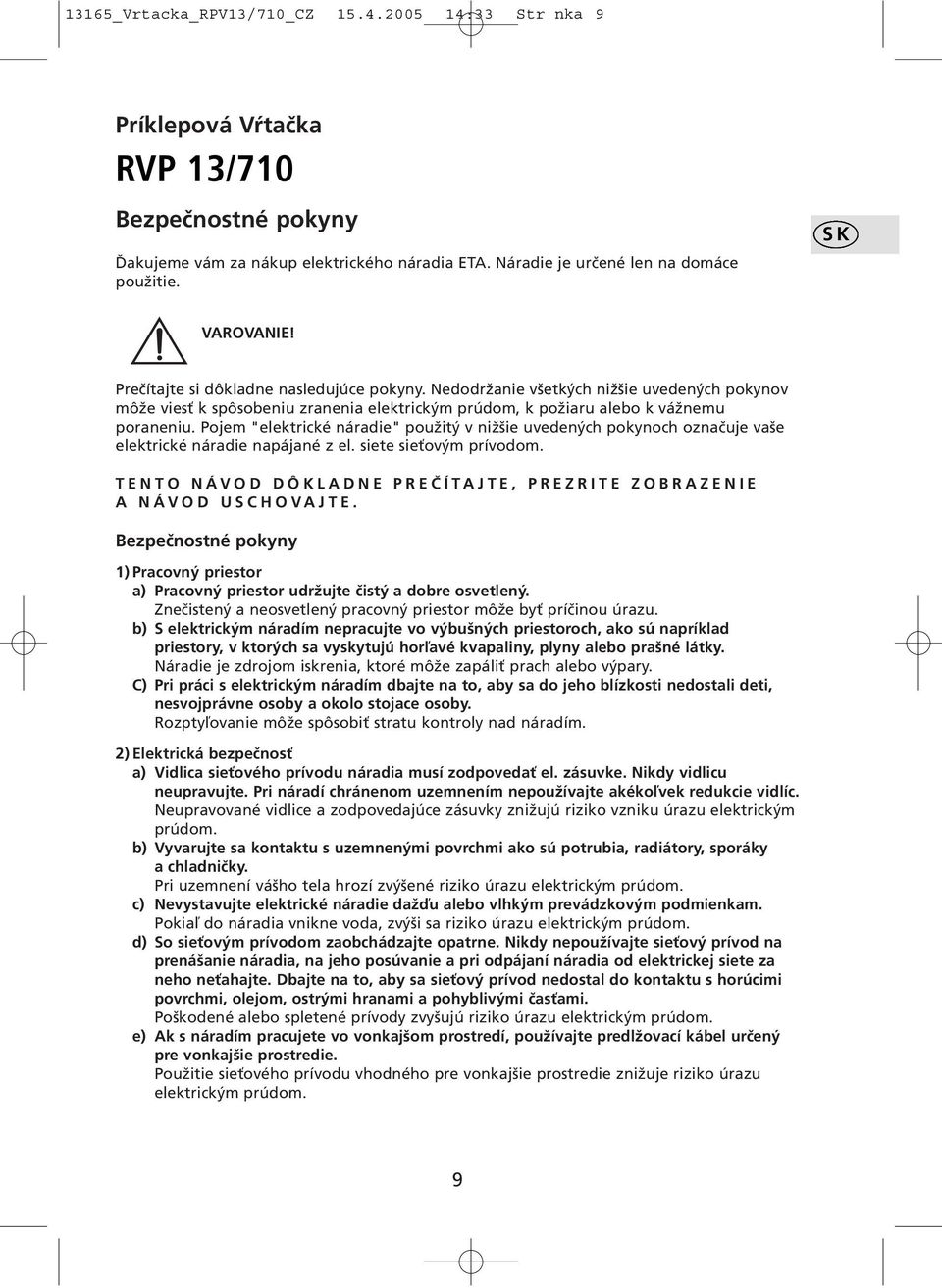 Pojem "elektrické náradie" použitý v nižšie uvedených pokynoch označuje vaše elektrické náradie napájané z el. siete sieťovým prívodom.