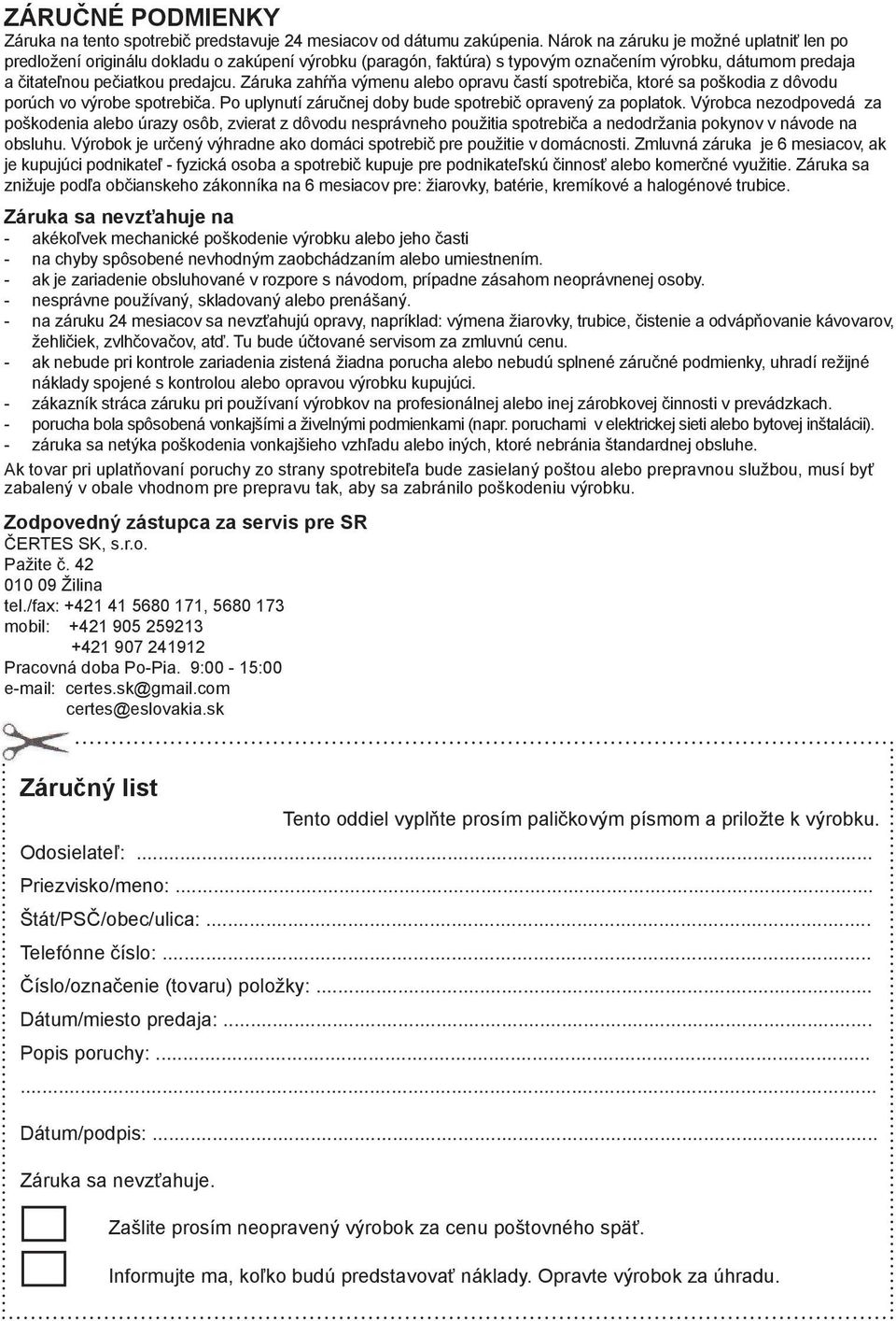 Záruka zahŕňa výmenu alebo opravu častí spotrebiča, ktoré sa poškodia z dôvodu porúch vo výrobe spotrebiča. Po uplynutí záručnej doby bude spotrebič opravený za poplatok.