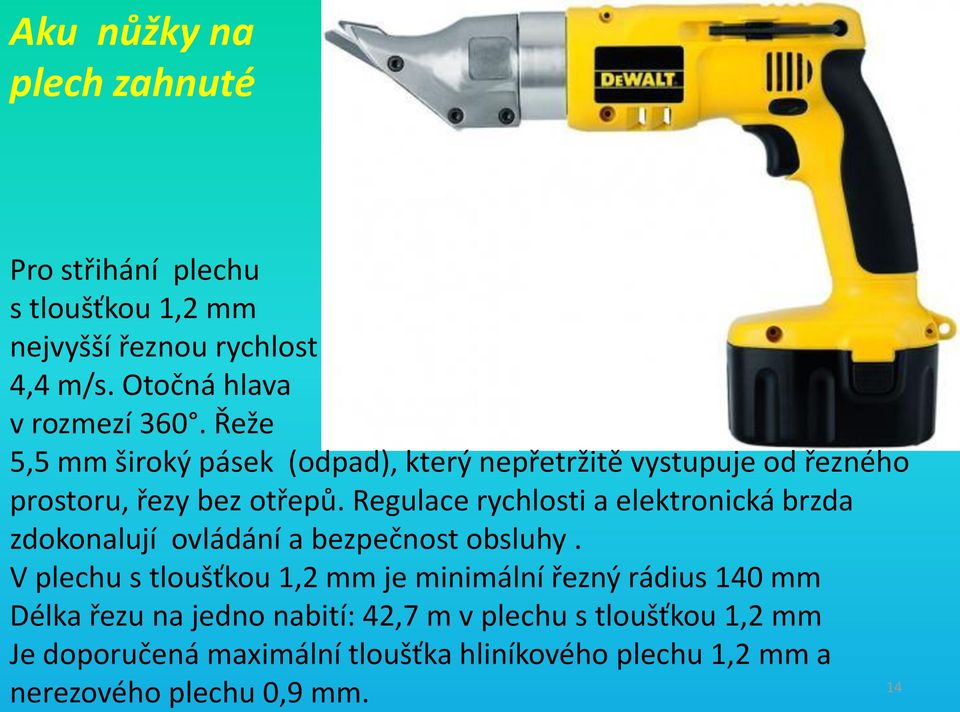 Regulace rychlosti a elektronická brzda zdokonalují ovládání a bezpečnost obsluhy.