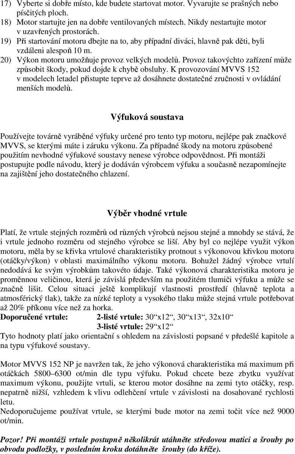 20) Výkon motoru umožňuje provoz velkých modelů. Provoz takovýchto zařízení může způsobit škody, pokud dojde k chybě obsluhy.