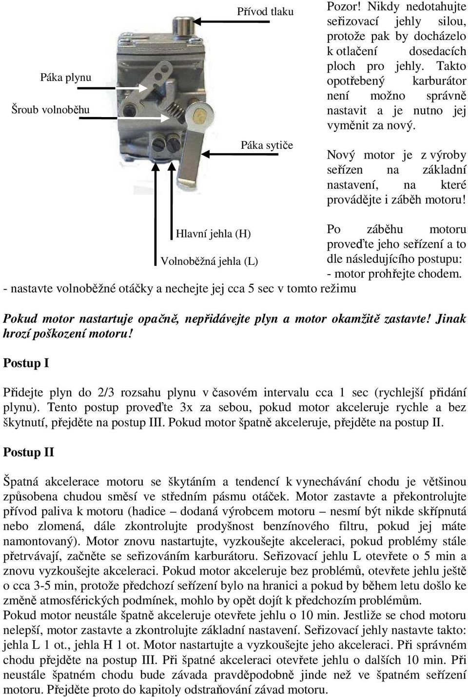 Hlavní jehla (H) Po záběhu motoru proveďte jeho seřízení a to Volnoběžná jehla (L) dle následujícího postupu: - motor prohřejte chodem.
