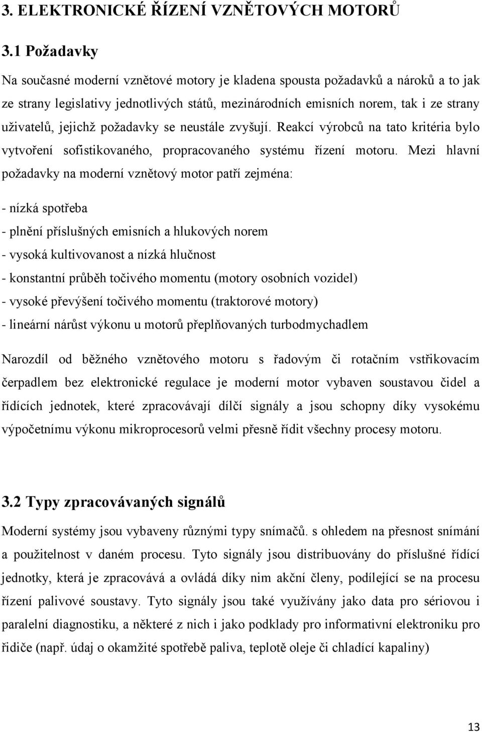 jejichţ poţadavky se neustále zvyšují. Reakcí výrobců na tato kritéria bylo vytvoření sofistikovaného, propracovaného systému řízení motoru.