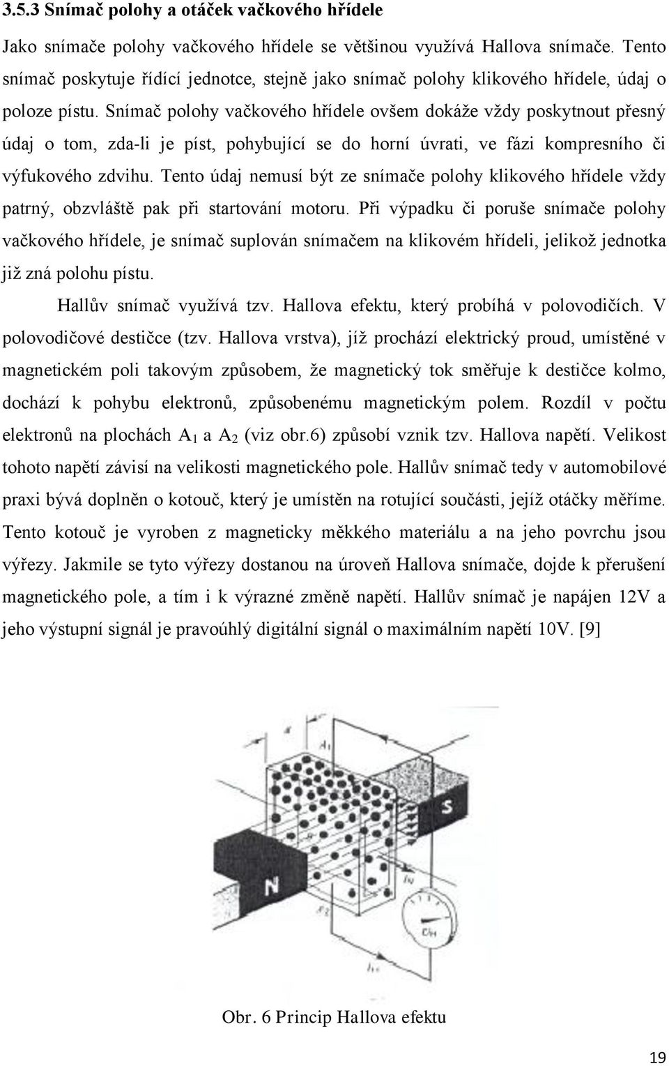 Snímač polohy vačkového hřídele ovšem dokáţe vţdy poskytnout přesný údaj o tom, zda-li je píst, pohybující se do horní úvrati, ve fázi kompresního či výfukového zdvihu.