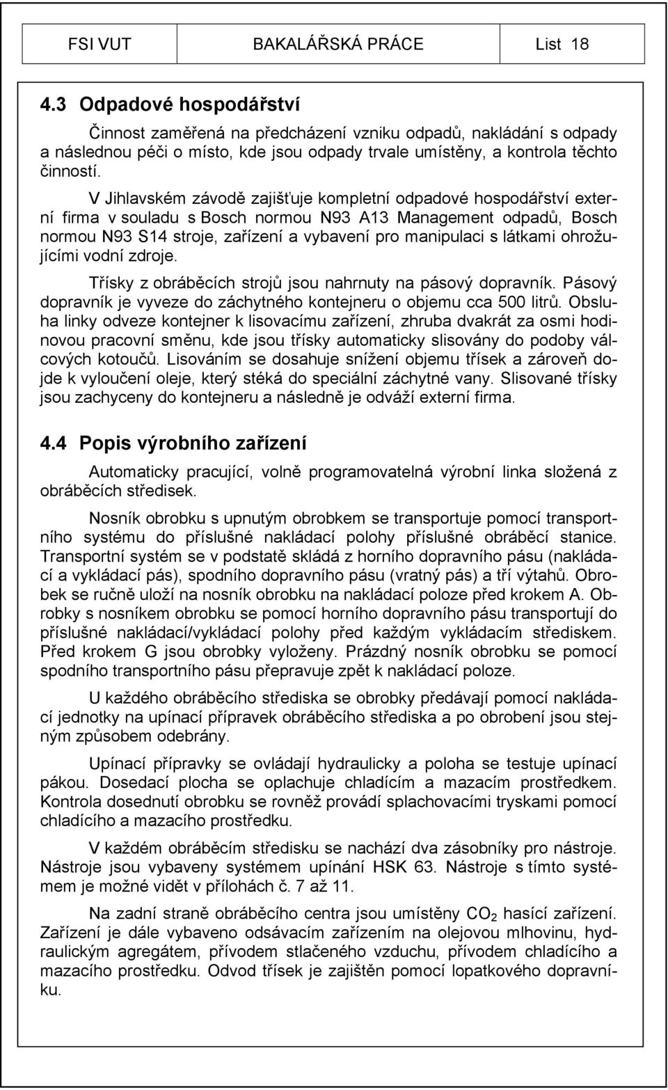 V Jihlavském závodě zajišťuje kompletní odpadové hospodářství externí firma v souladu s Bosch normou N93 A13 Management odpadů, Bosch normou N93 S14 stroje, zařízení a vybavení pro manipulaci s