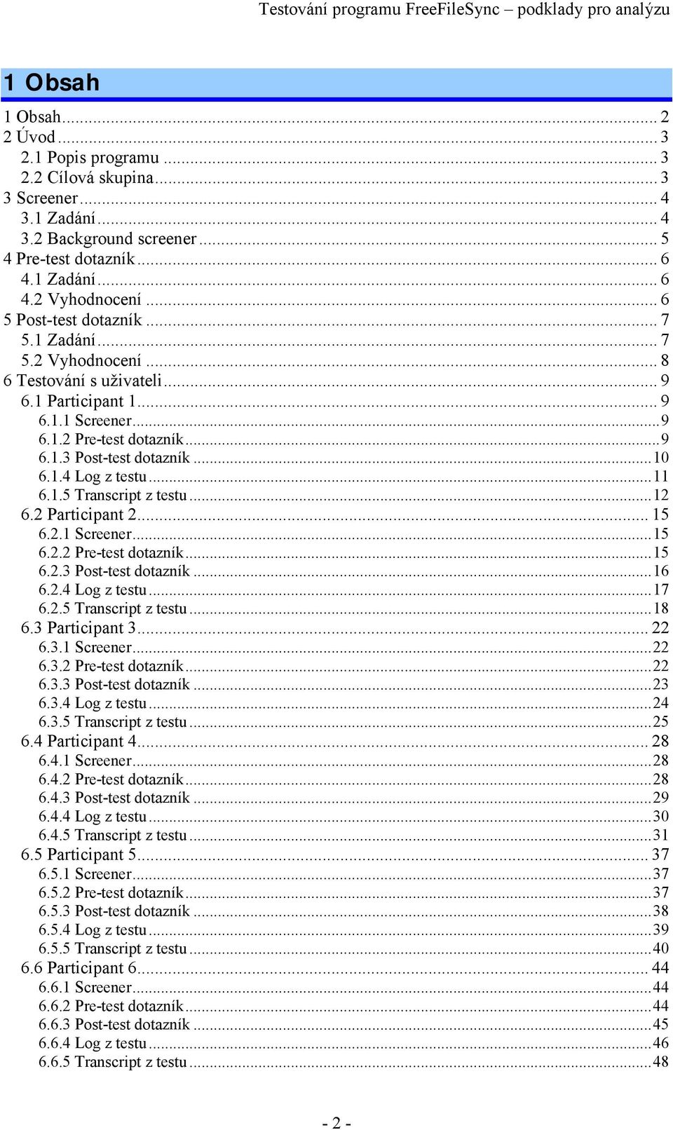 ..11 6.1.5 Transcript z testu...12 6.2 Participant 2...15 6.2.1 Screener...15 6.2.2 Pre-test dotazník...15 6.2.3 Post-test dotazník...16 6.2.4 Log z testu...17 6.2.5 Transcript z testu...18 6.